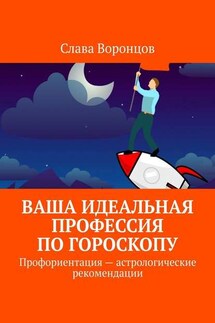 Ваша идеальная профессия по гороскопу. Профориентация – астрологические рекомендации - Слава Воронцов