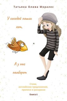 У соседей наших кот, а у нас наоборот. Стихи, английские предложения, прописи и раскраски. Книга 6 - Татьяна Олива Моралес