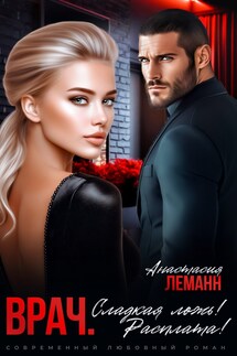 Врач. Сладкая ложь! Расплата! - Анастасия Леманн