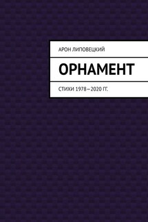 Орнамент. Стихи 1978—2020 гг. - Арон Липовецкий