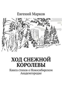 Ход Снежной Королевы. Книга стихов о Новосибирском Академгородке - Евгений Марков