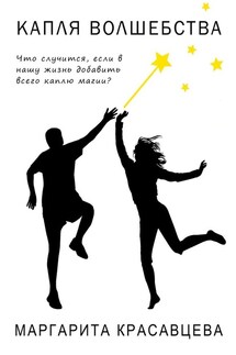 Капля волшебства. Что случится, если в нашу жизнь добавить всего каплю магии? - Маргарита Красавцева