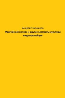Фригийский колпак и другие элементы культуры индоевропейцев - Андрей Тихомиров