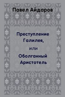 Преступление Галилея, или Оболганный Аристотель - Павел Айдаров