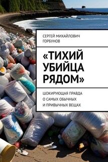 «Тихий убийца рядом». Шокирующая правда о самых обычных и привычных вещах - Сергей Горбунов