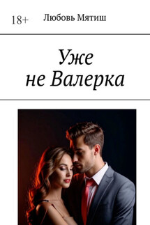 Уже не Валерка - Любовь Мятиш