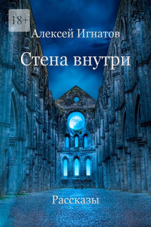 Стена внутри. Рассказы - Алексей Игнатов