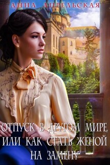 Отпуск в другом мире, или Как стать женой на замену - Анна Апрельская