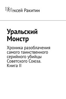 Уральский Монстр. Хроника разоблачения самого таинственного серийного убийцы Советского Союза. Книга II - Алексей Ракитин