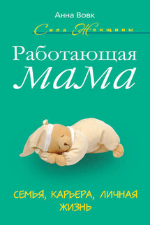 Работающая мама. Семья, карьера, личная жизнь - Анна Вовк