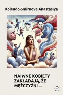 Naiwne kobiety zakładają, że mężczyźni… - Anastasiya Kolendo-Smirnova