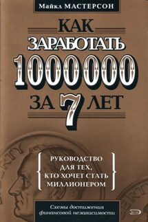 Как заработать 1000000 за 7 лет. Руководство для тех, кто хочет стать миллионером - Майкл Мастерсон