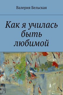 Как я училась быть любимой - Валерия Бельская
