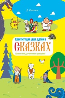 Конституция для детей в сказках. Права и свободы человека и гражданина - Дмитрий Клешнин