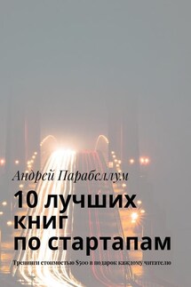 10 лучших книг по стартапам. Тренинги стоимостью $500 в подарок каждому читателю - Андрей Парабеллум