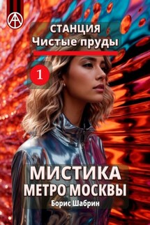 Станция Чистые пруды 1. Мистика метро Москвы - Борис Шабрин
