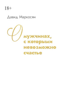 О мужчинах, с которыми невозможно счастье - Давид Маркосян