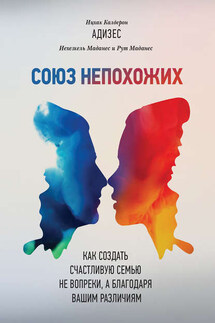 Союз непохожих. Как создать счастливую семью не вопреки, а благодаря вашим различиям - Рут Маданес, Иехезкель Маданес