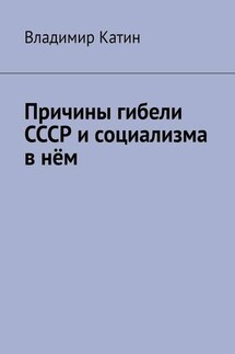 Причины гибели СССР и социализма в нём - Владимир Катин