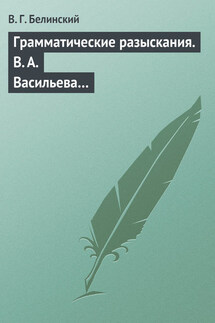 Грамматические разыскания. В. А. Васильева… - Виссарион Белинский