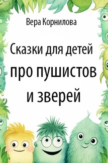 Сказки для детей про пушистов и зверей - Вера Корнилова