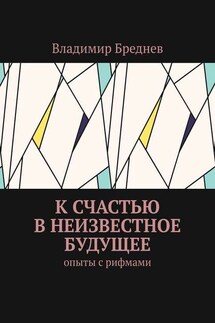 К счастью в неизвестное будущее. Опыты с рифмами - Владимир Бреднев