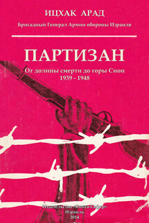 Партизан. От долины смерти до горы Сион. 1939–1948 - Арад Ицхак