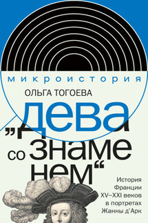 «Дева со знаменем». История Франции XV–XXI вв. в портретах Жанны д’Арк - Ольга Тогоева