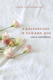 Вдохновение в каждом дне - Елена Коробейникова