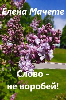 Слово – не воробей! - Елена Мачете