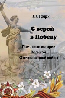 С верой в Победу. Памятные истории Великой Отечественной войны - Людмила Грицай