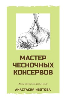 Мастер чесночных консервов - Анастасия Изотова