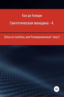 Синтетическая женщина – 4. Deus ex machina, или Размороженный «заяц» - Кае Клиари