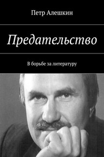Предательство. В борьбе за литературу - Петр Алешкин