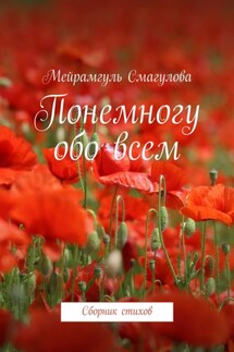 Понемногу обо всем. Сборник стихов - Мейрамгуль Смагулова