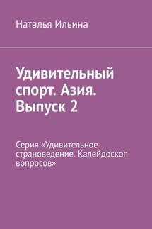 Удивительный спорт. Азия. Выпуск 2. Серия «Удивительное страноведение. Калейдоскоп вопросов» - Наталья Ильина