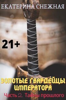 Золотые гвардейцы императора. Часть 2. Тайны прошлого - Екатерина Снежная