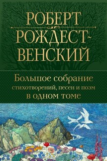 Большое собрание стихотворений, песен и поэм в одном томе - Роберт Рождественский