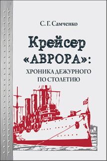 Крейсер «Аврора»: хроника дежурного по столетию - Светлана Самченко