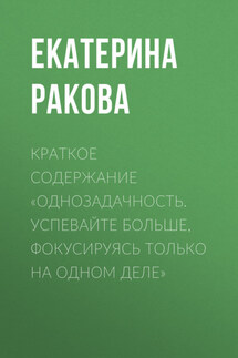 Краткое содержание «Однозадачность. Успевайте больше, фокусируясь только на одном деле» - Ракова Екатерина