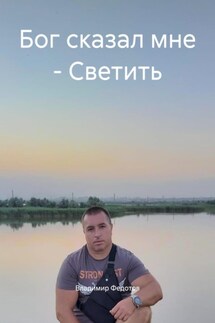 Бог сказал мне – Светить - Владимир Федотов