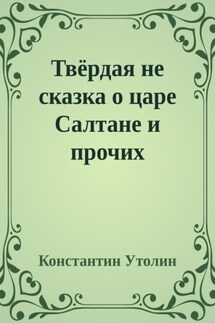 Твёрдая не сказка о царе Салтане и прочих персонажах - Константин Утолин