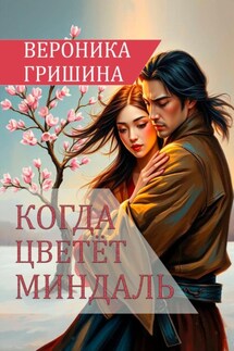 Когда цветёт миндаль - Вероника Гришина