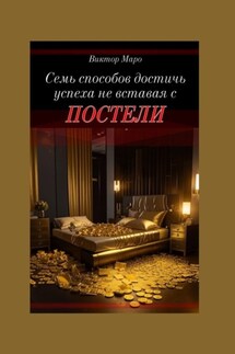 Семь способов достичь успеха, не вставая с постели - Виктор Маро
