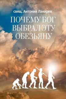 Почему Бог выбрал эту обезьяну - свящ. Антоний Лакирев
