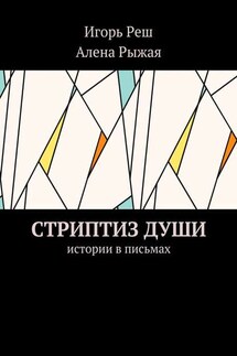 Стриптиз души. Истории в письмах - Алена Рыжая, Игорь Реш