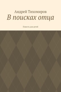 В поисках отца. Повесть для детей - Андрей Тихомиров