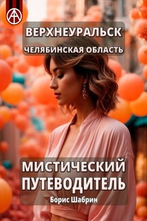 Верхнеуральск. Челябинская область. Мистический путеводитель - Борис Шабрин