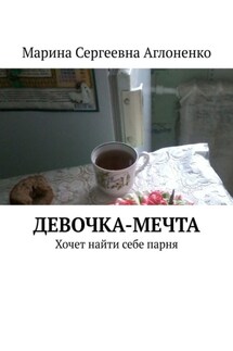 Девочка-мечта. Хочет найти себе парня - Марина Аглоненко
