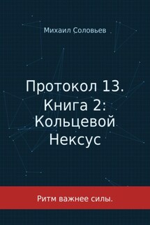 Протокол 13. Книга 2. Кольцевой Нексус - Михаил Соловьев